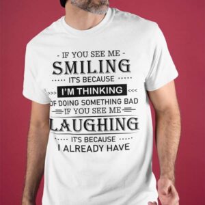 If You See Me Smiling It’S Because I’M Thinking Of Doing Something Bad Shirt