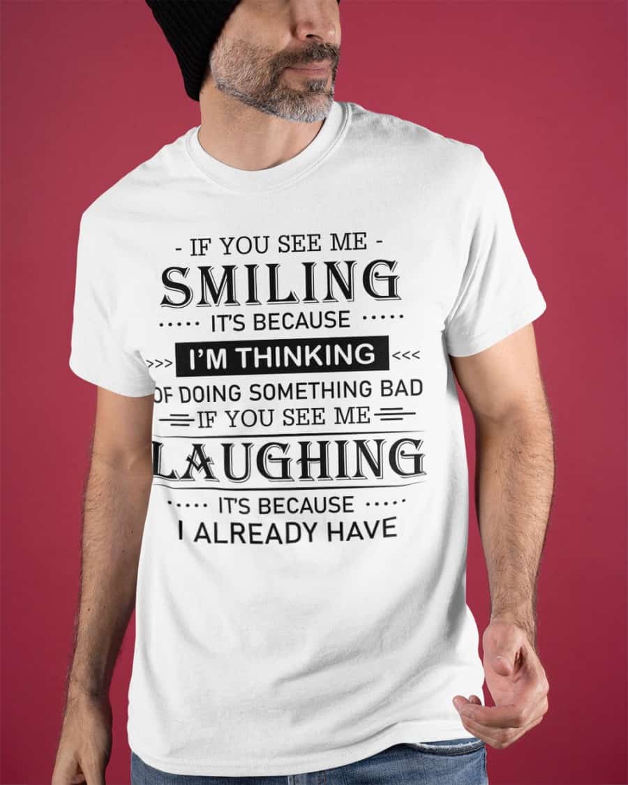 If You See Me Smiling It’S Because I’M Thinking Of Doing Something Bad Shirt If You See Me Smiling It’S Because I’M Thinking Of Doing Something Bad Shirt