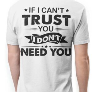 If I Can’T Trust You I Don’T Need You Shirt