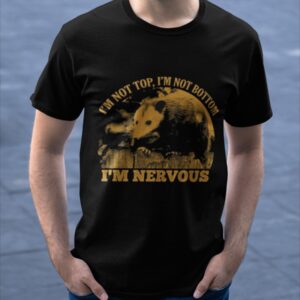 Opossum I’M Not Top I’M Not Bottom I’M Nervous Shirt