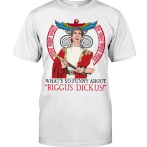 What So Funny About Biggus Dickus Shirt