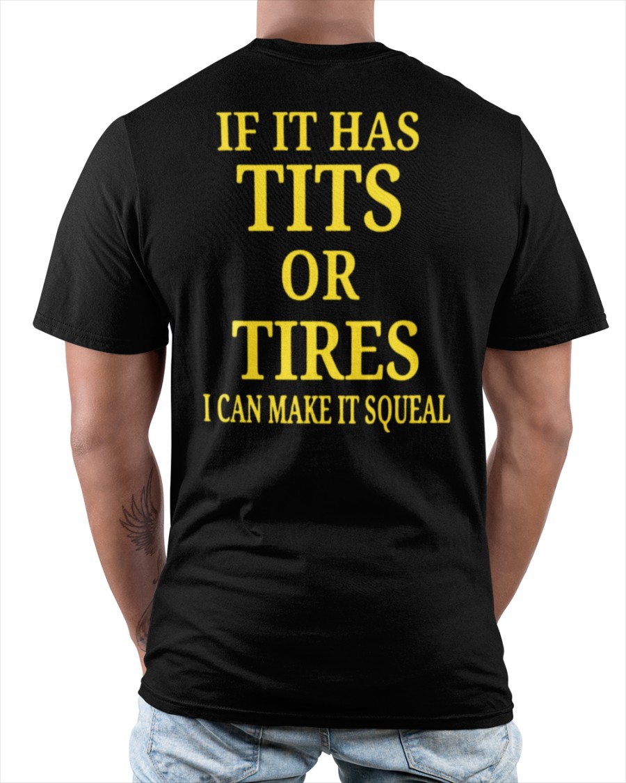 If It Has T*Ts Or Tires I Can Make It Squeal Shirt If It Has T*Ts Or Tires I Can Make It Squeal Shirt