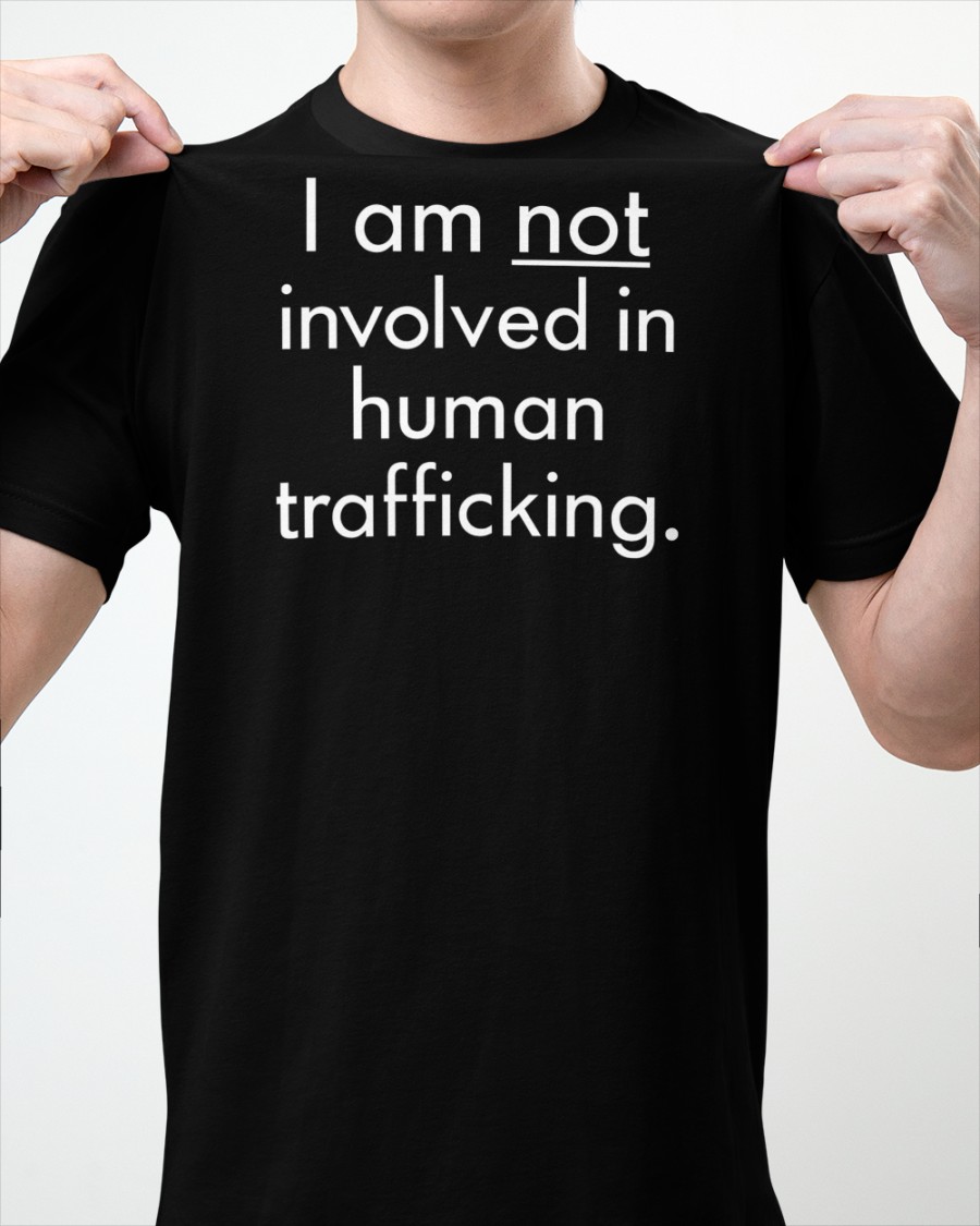 I Am Not Involved In Human Trafficking Shirt I Am Not Involved In Human Trafficking Shirt