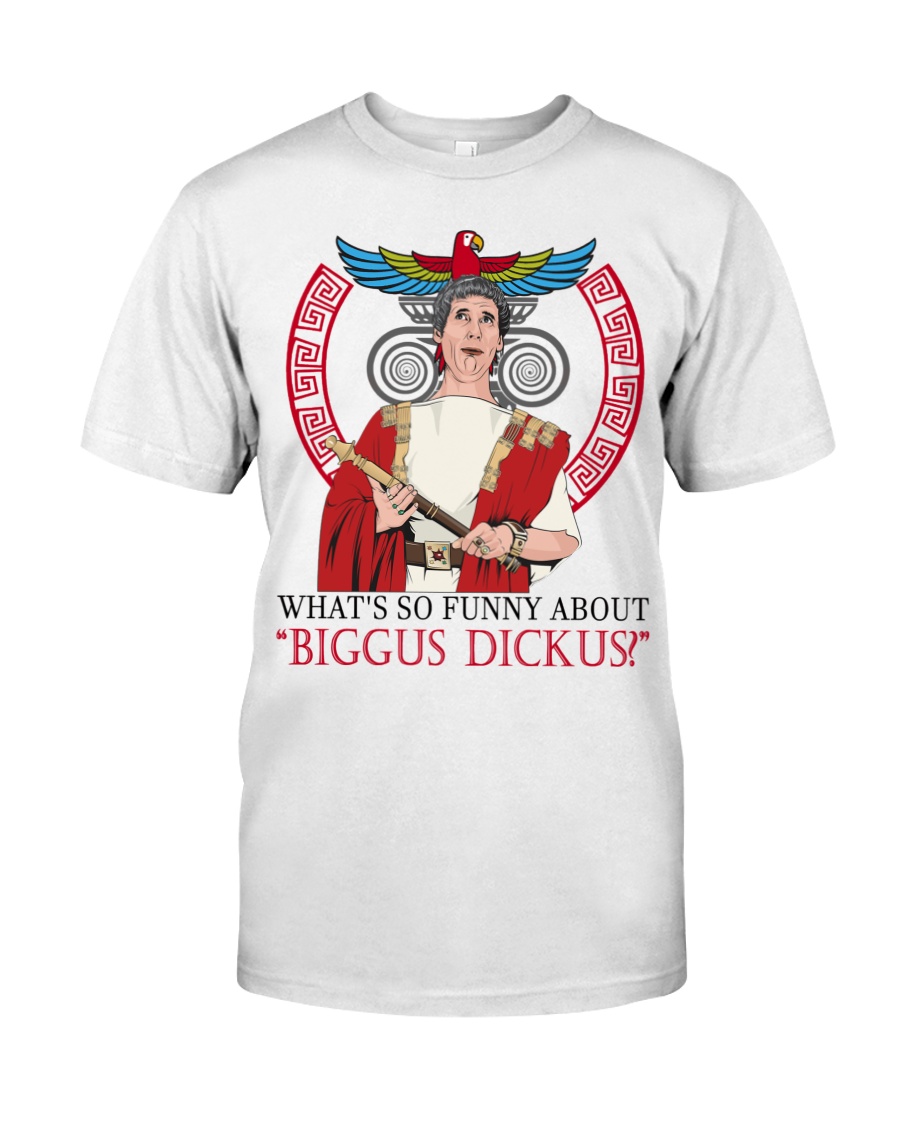 What So Funny About Biggus Dickus Shirt What So Funny About Biggus Dickus Shirt