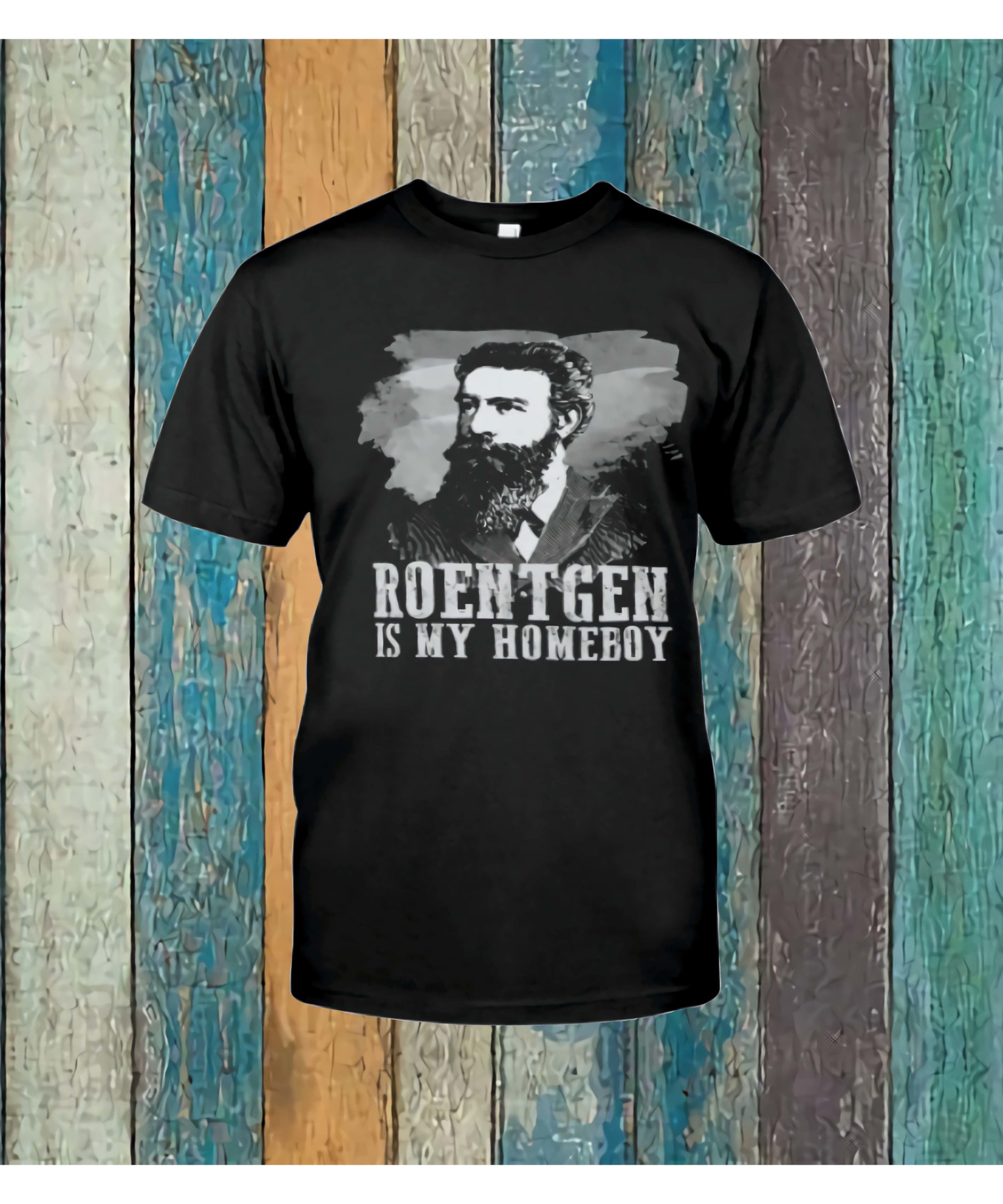 Wilhelm Rontgen Roentgen Is My Homeboy Shirt Wilhelm Rontgen Roentgen Is My Homeboy Shirt