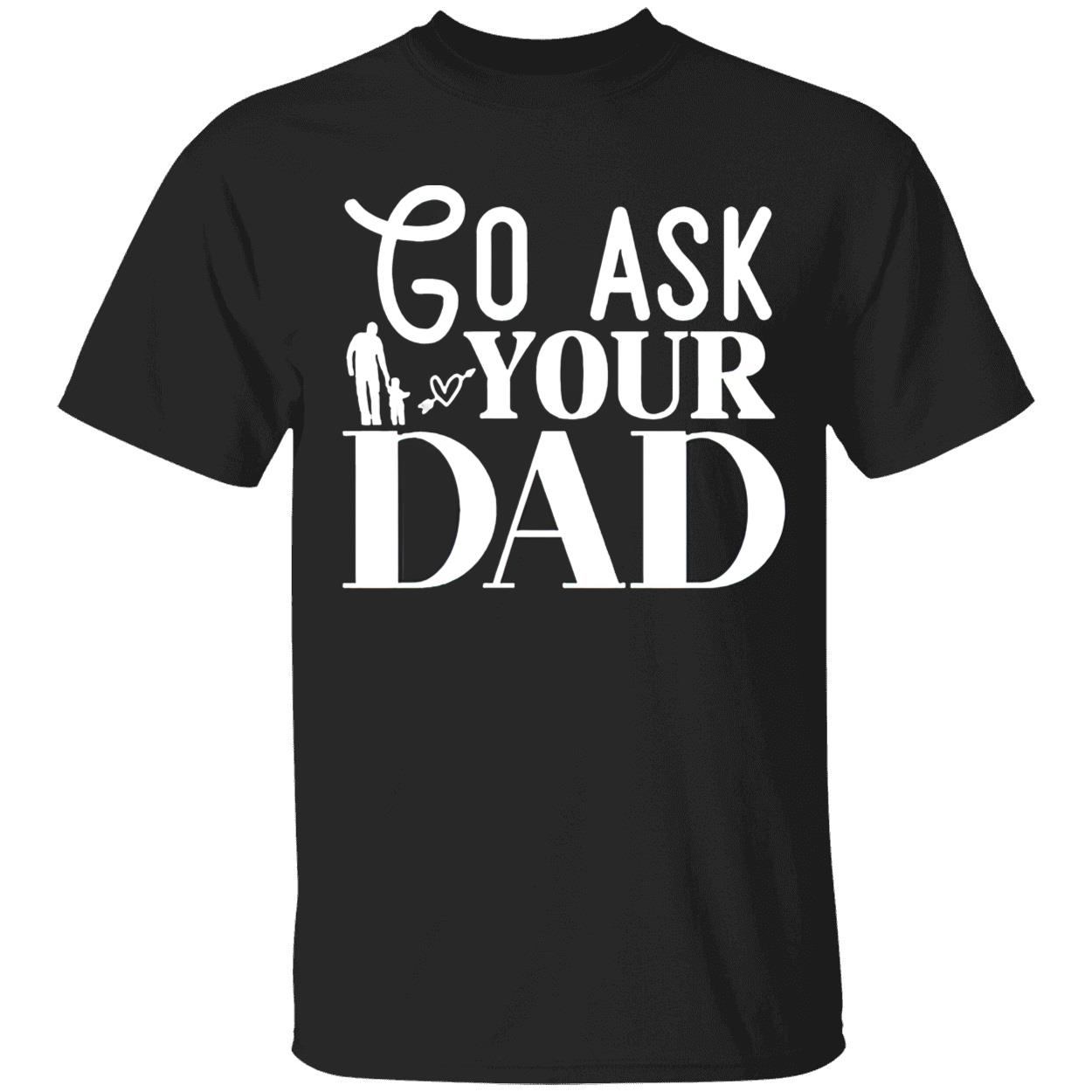 Go Ask Your Dad Shirt Go Ask Your Dad Shirt