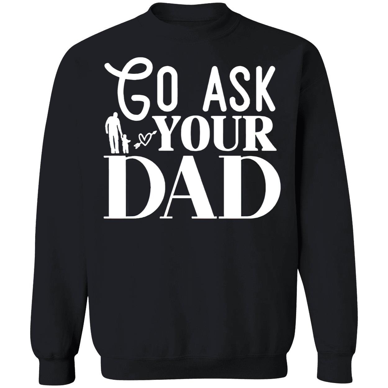 Go Ask Your Dad Shirt Go Ask Your Dad Shirt