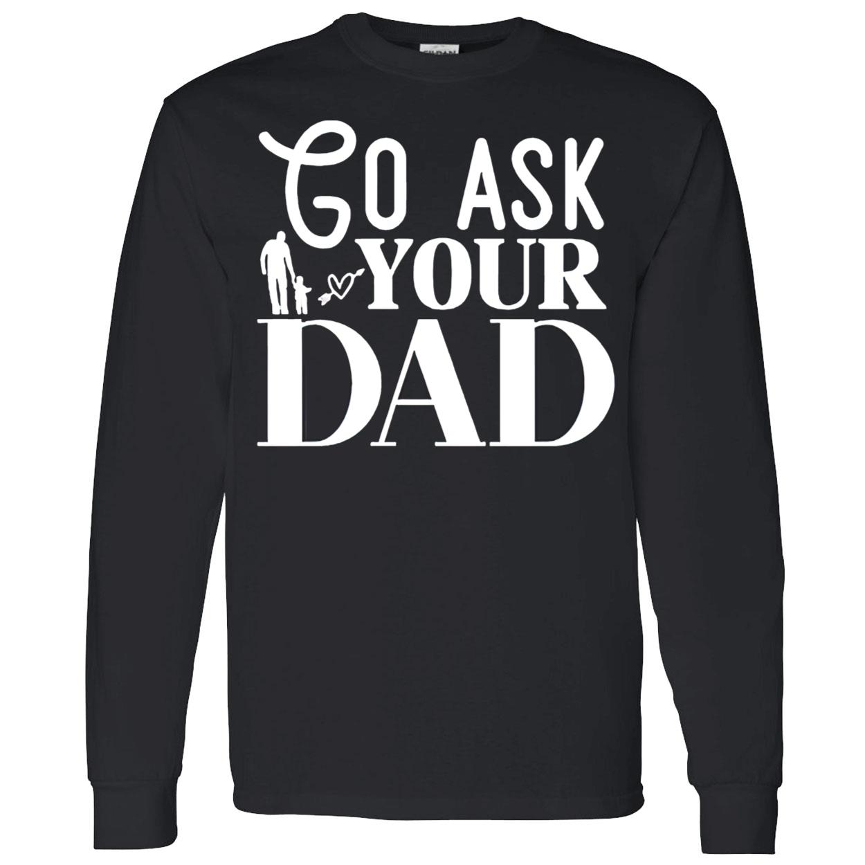 Go Ask Your Dad Shirt Go Ask Your Dad Shirt