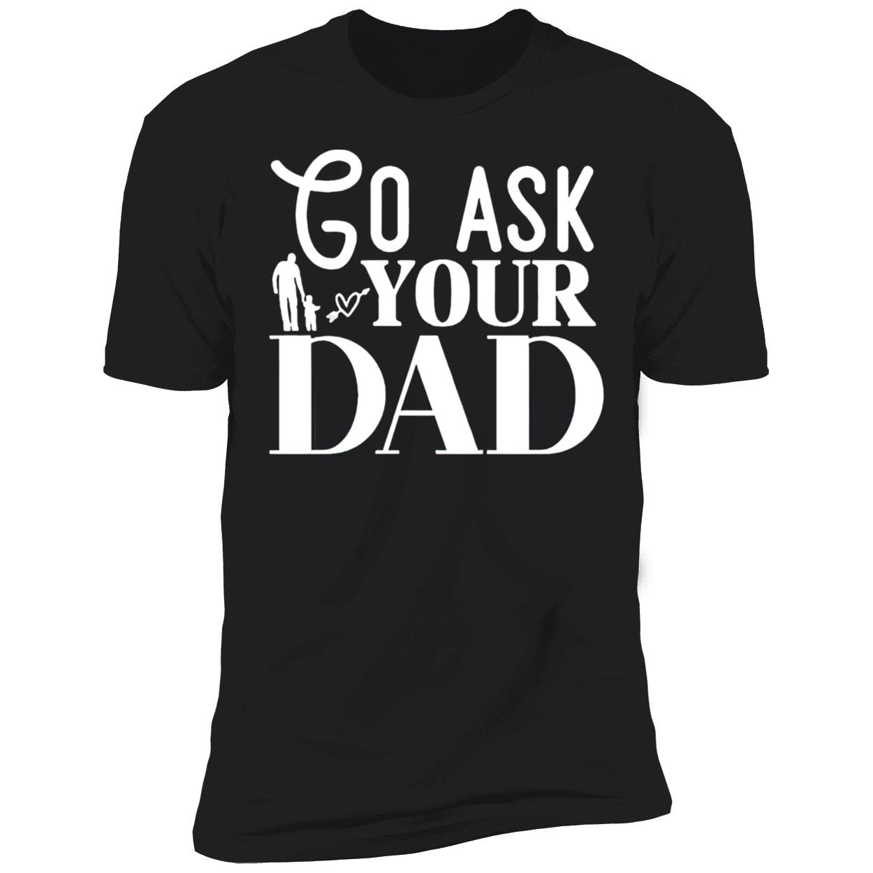 Go Ask Your Dad Shirt Go Ask Your Dad Shirt