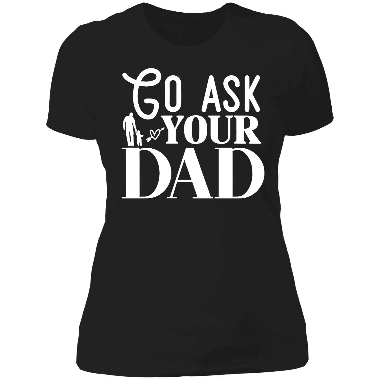 Go Ask Your Dad Shirt Go Ask Your Dad Shirt