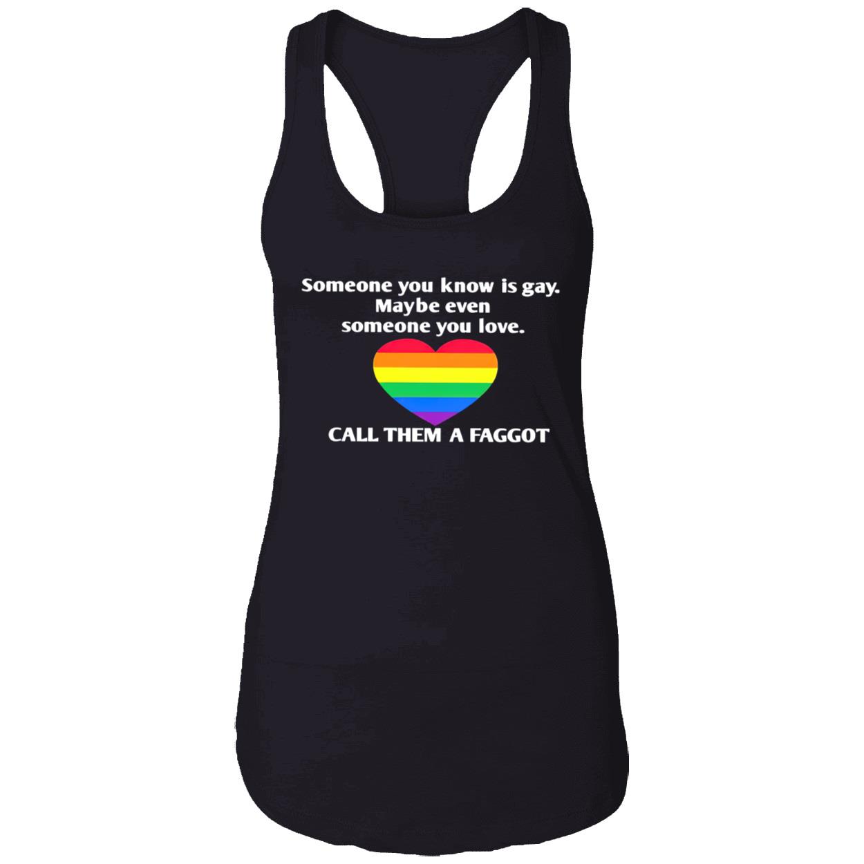 Someone You Know Is Gay Maybe Even Someone You Love Call Them A Faggot Shirt Someone You Know Is Gay Maybe Even Someone You Love Call Them A Faggot Shirt