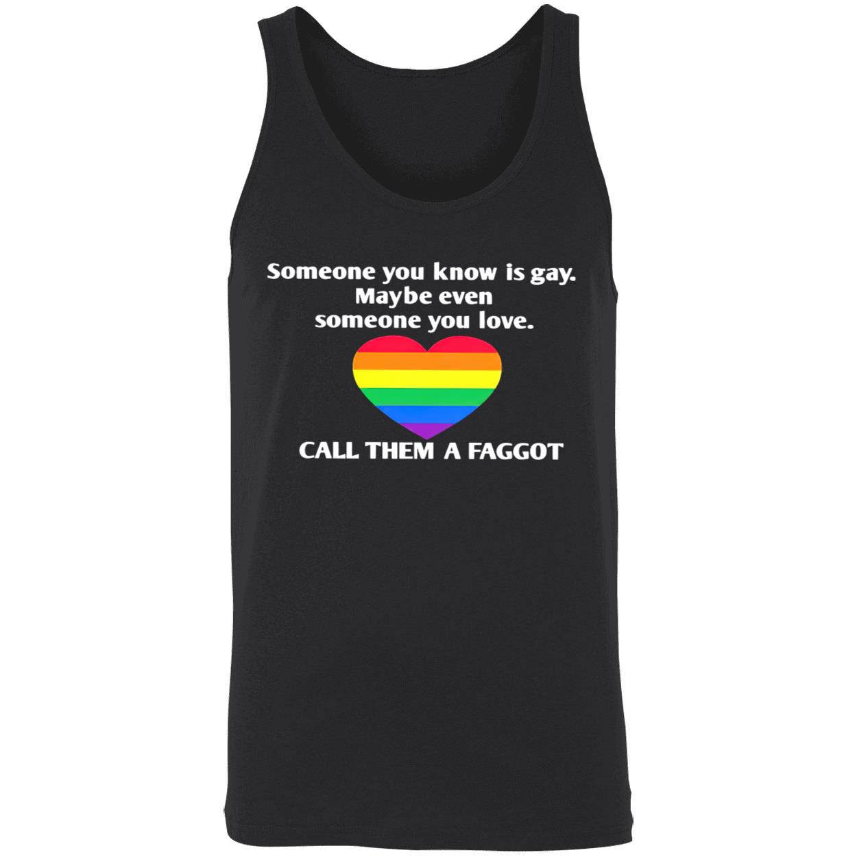 Someone You Know Is Gay Maybe Even Someone You Love Call Them A Faggot Shirt Someone You Know Is Gay Maybe Even Someone You Love Call Them A Faggot Shirt