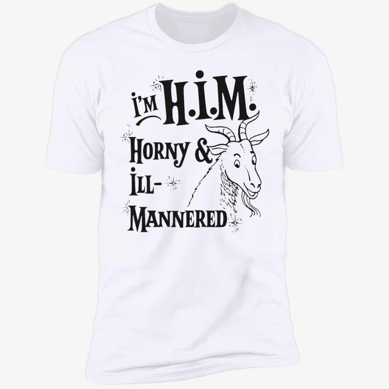 I’M Him Horny And Ill Mannered T-Shirt I’M Him Horny And Ill Mannered T-Shirt