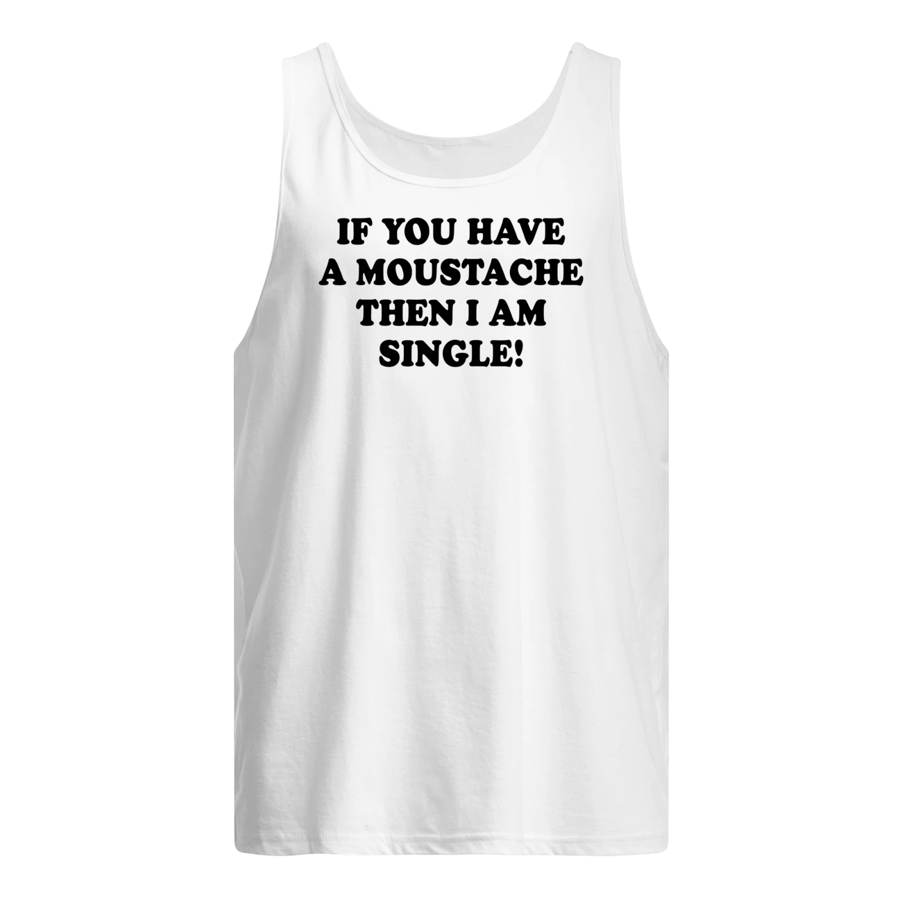 If You Have A Moustache Then I Am Single Shirt If You Have A Moustache Then I Am Single Shirt