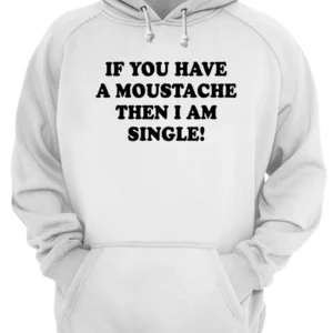 If You Have A Moustache Then I Am Single Shirt 1 rke1rd3zdxfqswllkp3b 4.webp