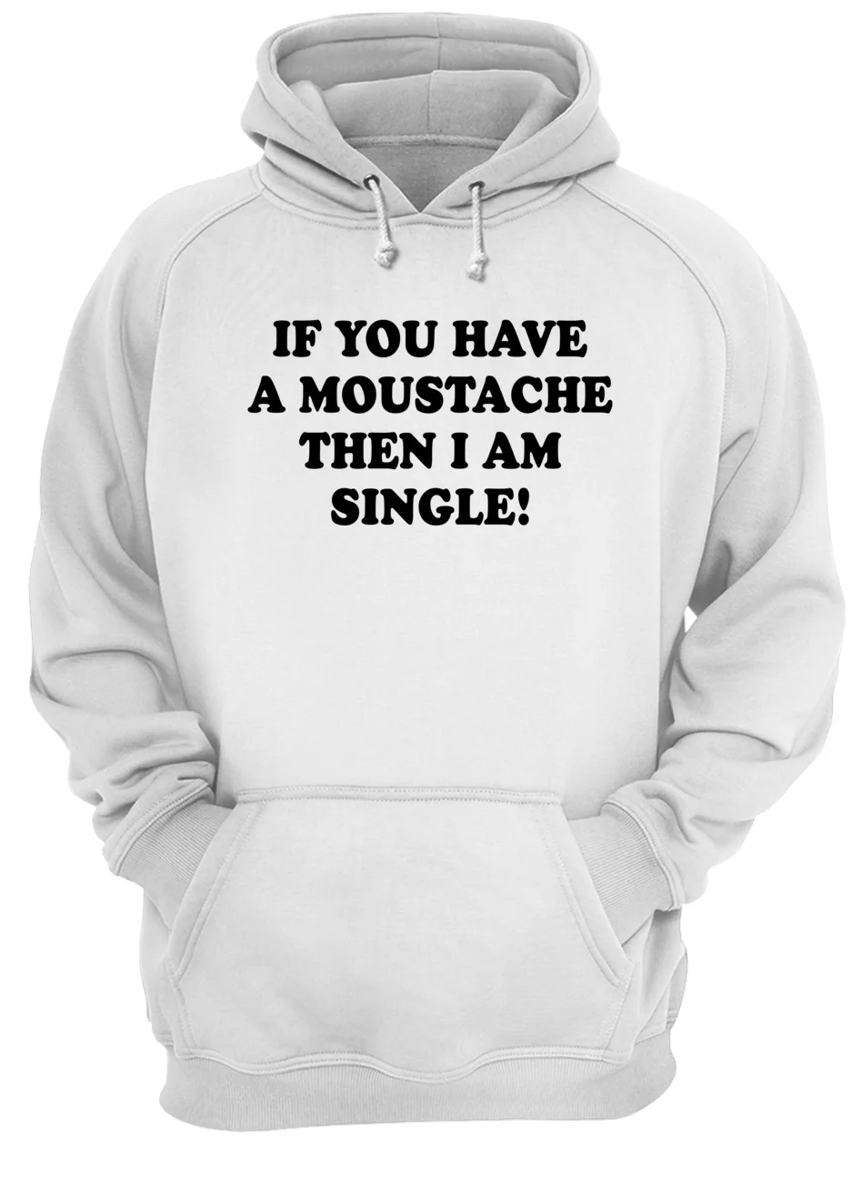 If You Have A Moustache Then I Am Single Shirt If You Have A Moustache Then I Am Single Shirt