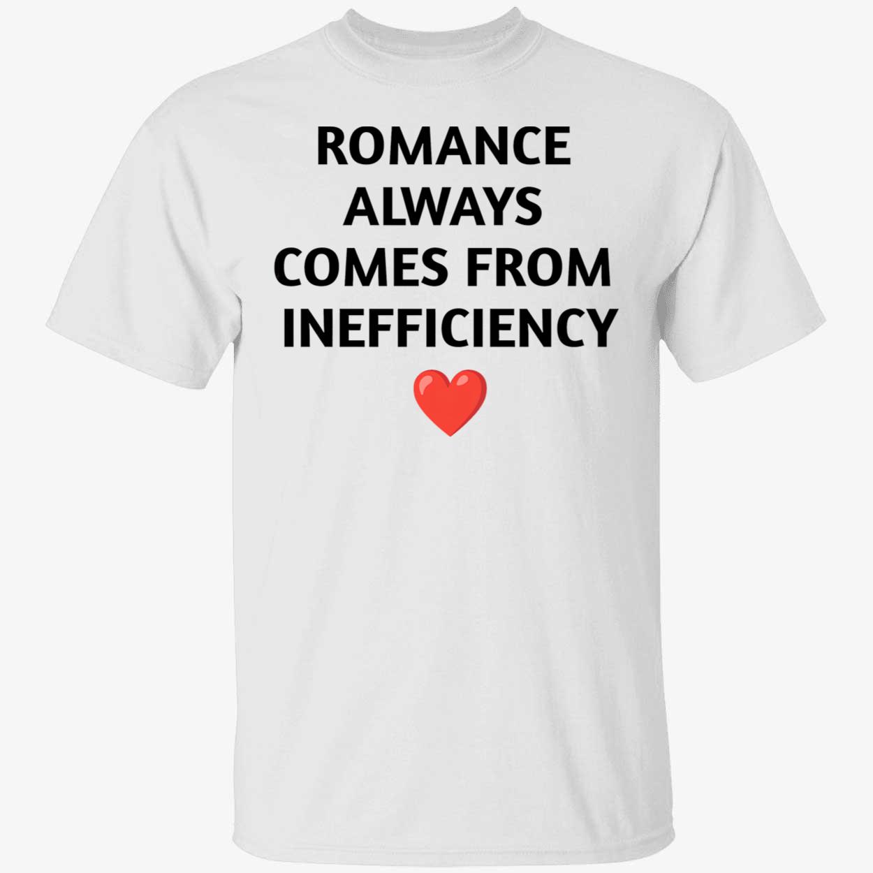 Romance Always Comes From Inefficiency Shirt Romance Always Comes From Inefficiency Shirt