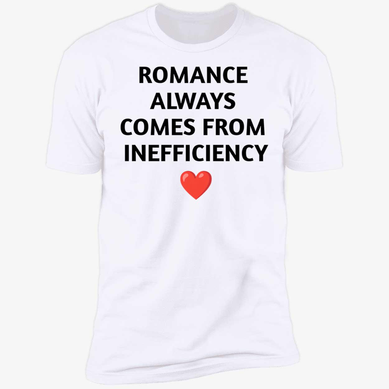 Romance Always Comes From Inefficiency Shirt Romance Always Comes From Inefficiency Shirt
