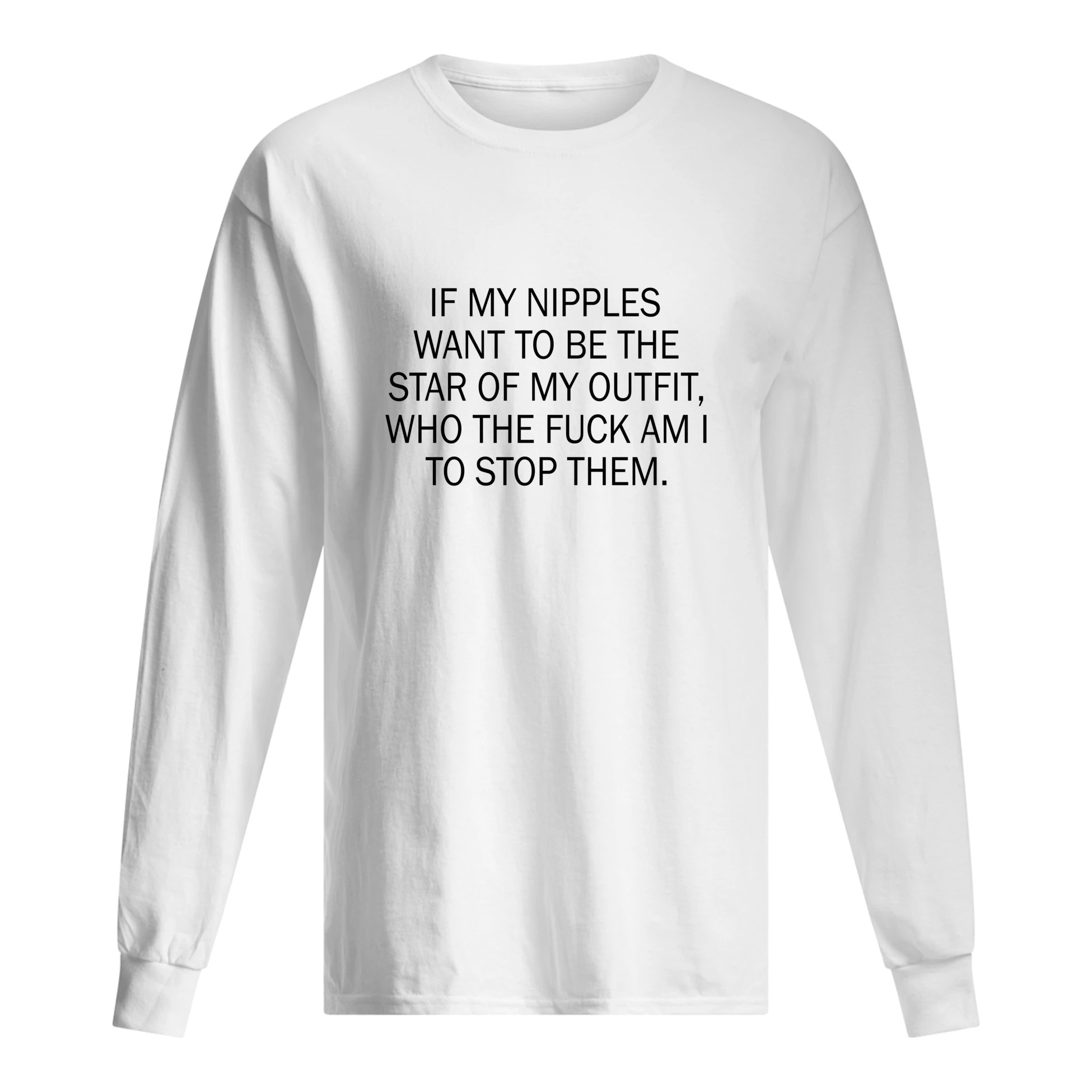 If My N*Pples Want To Be The Star Of My Outfit Who The F*Ck Am I To Stop Them Shirt If My N*Pples Want To Be The Star Of My Outfit Who The F*Ck Am I To Stop Them Shirt