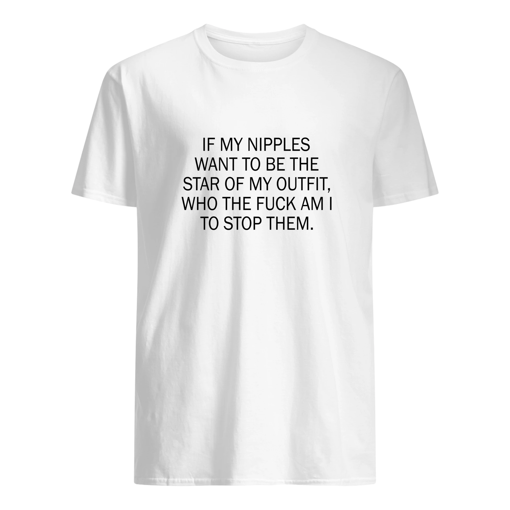 If My N*Pples Want To Be The Star Of My Outfit Who The F*Ck Am I To Stop Them Shirt If My N*Pples Want To Be The Star Of My Outfit Who The F*Ck Am I To Stop Them Shirt