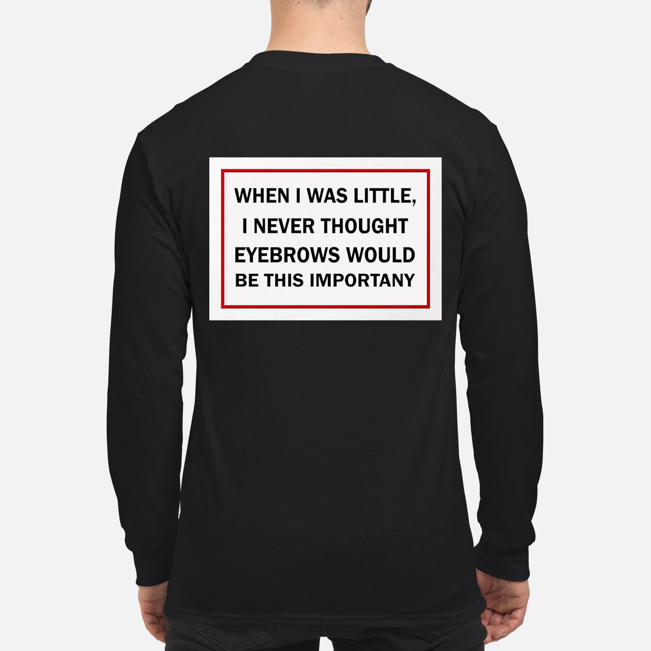 When I Was Little I Never Thought Eyebrows Would Be This Important Shirt When I Was Little I Never Thought Eyebrows Would Be This Important Shirt