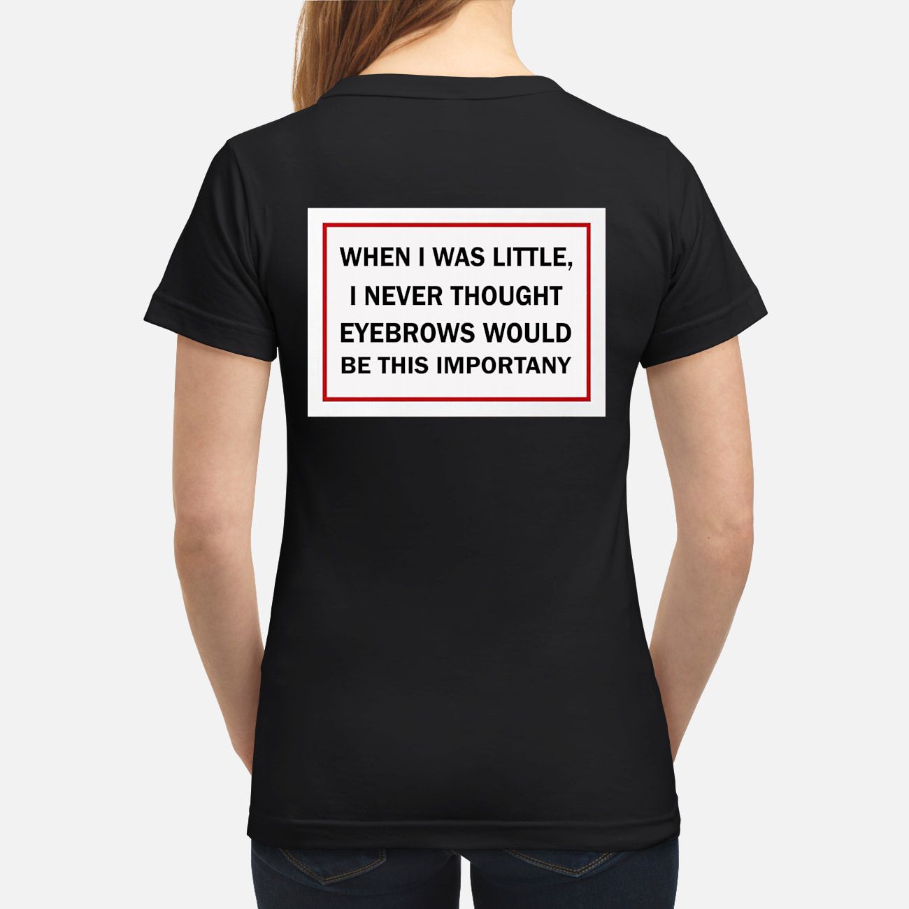When I Was Little I Never Thought Eyebrows Would Be This Important Shirt When I Was Little I Never Thought Eyebrows Would Be This Important Shirt