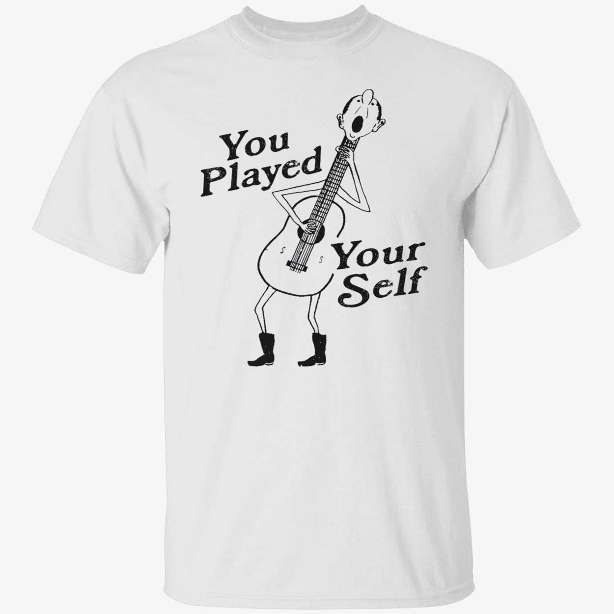 You Played Your Self Shirt You Played Your Self Shirt