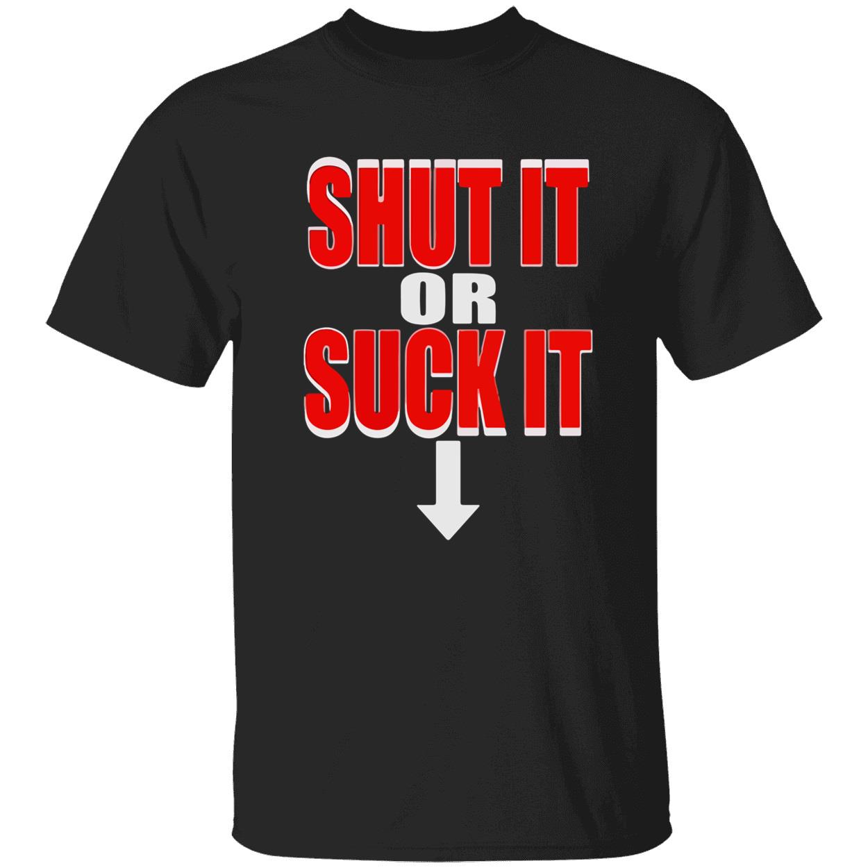 Shut It Or S*Ck It Shirt Shut It Or S*Ck It Shirt