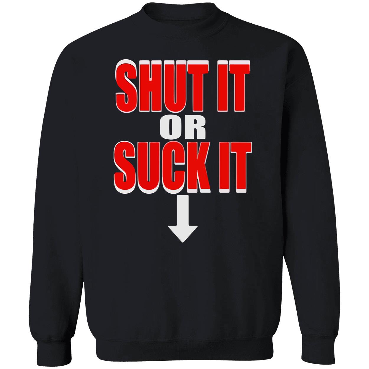 Shut It Or S*Ck It Shirt Shut It Or S*Ck It Shirt
