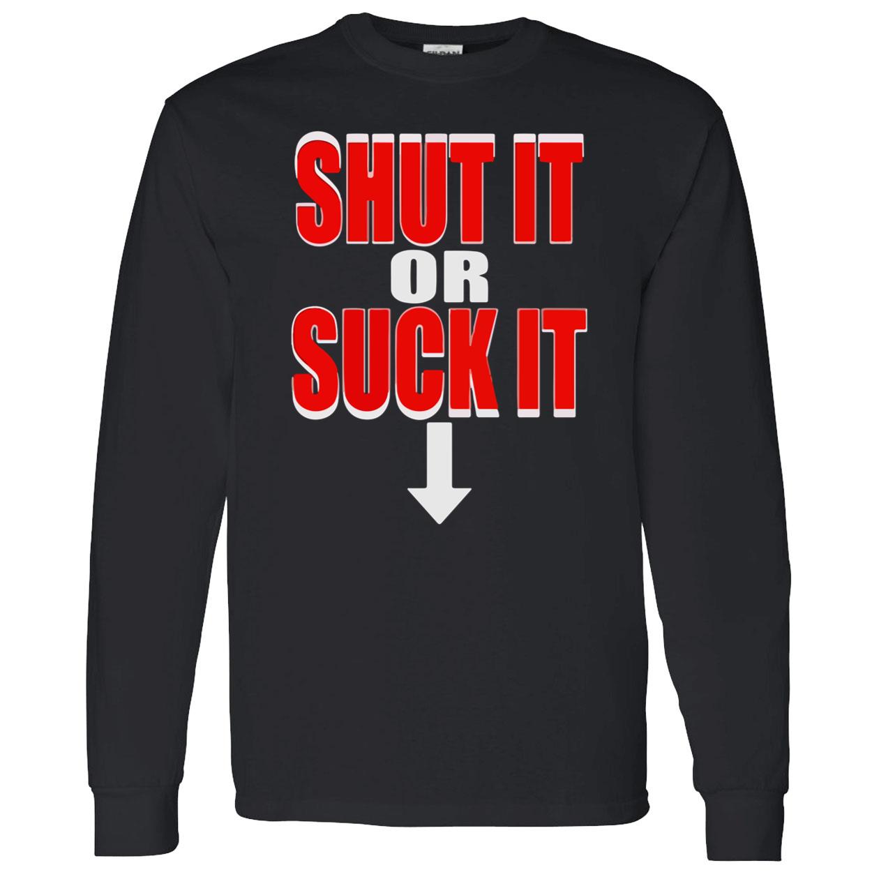 Shut It Or S*Ck It Shirt Shut It Or S*Ck It Shirt