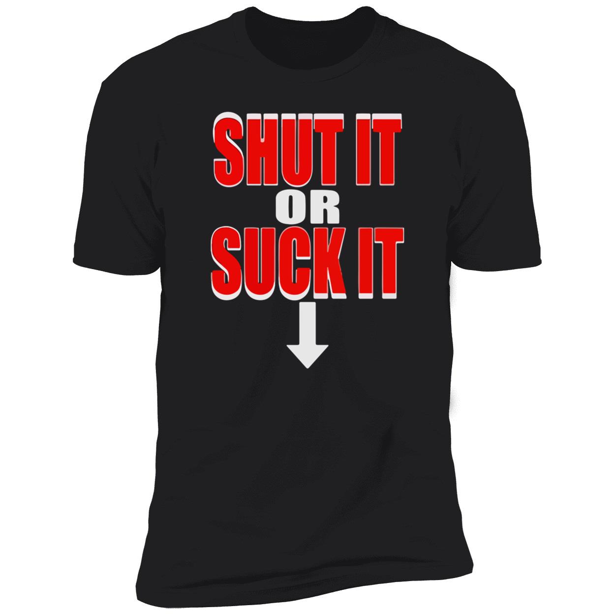 Shut It Or S*Ck It Shirt Shut It Or S*Ck It Shirt