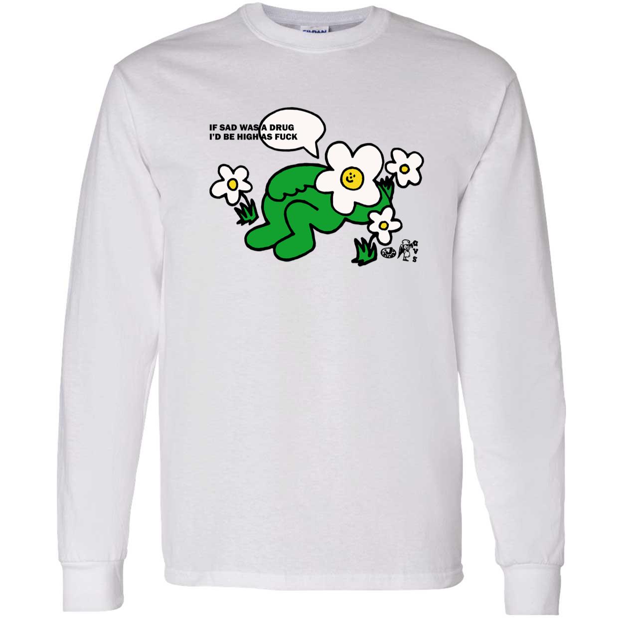 If Sad Was A Drug I’D Be High As F*Ck Shirt If Sad Was A Drug I’D Be High As F*Ck Shirt
