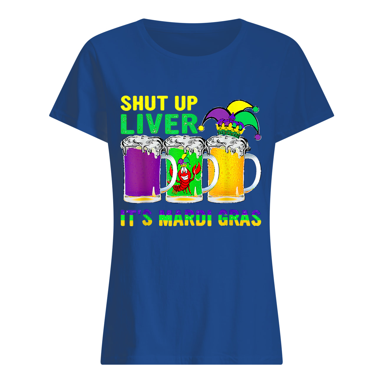 Shut Up Liver It’S Mardi Gras Shirt Shut Up Liver It’S Mardi Gras Shirt