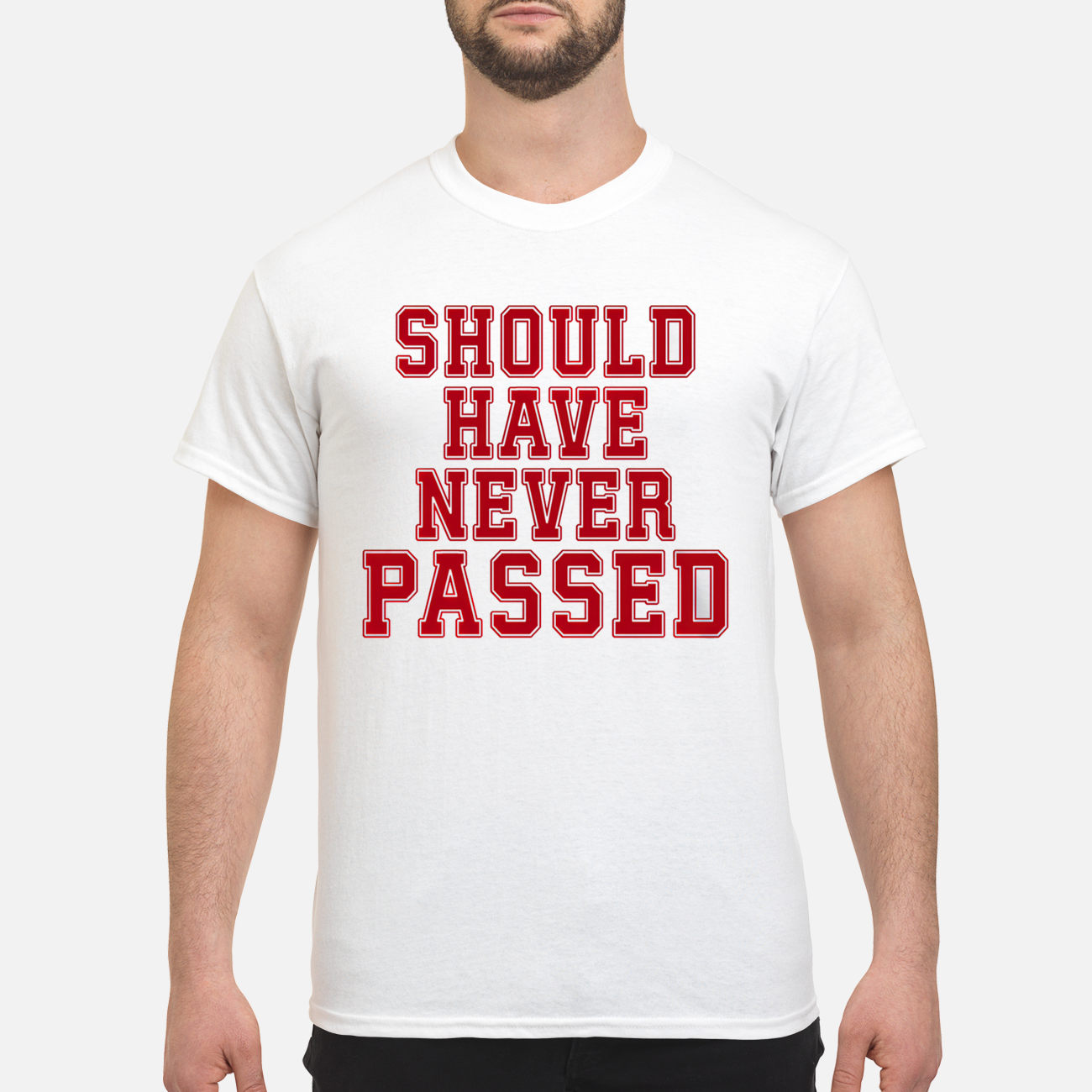 Should Have Never Passed Shirt Should Have Never Passed Shirt