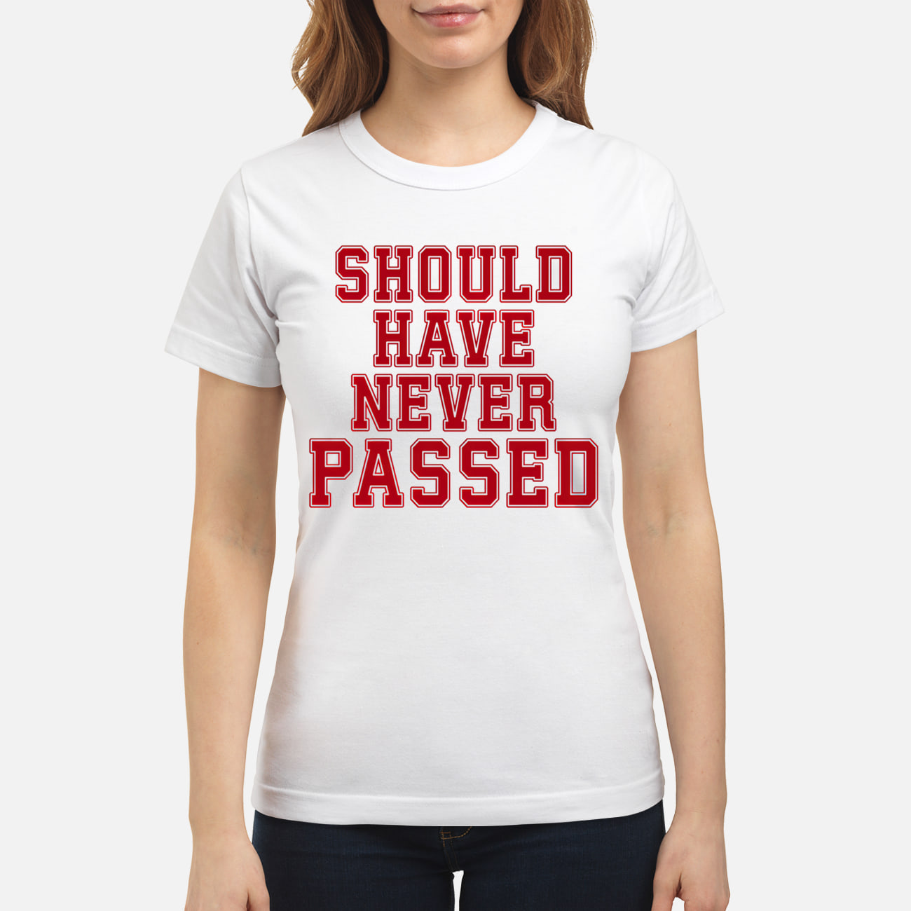 Should Have Never Passed Shirt Should Have Never Passed Shirt