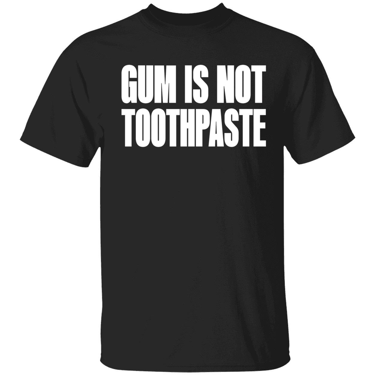 Gum Is Not Toothpaste Shirt Gum Is Not Toothpaste Shirt