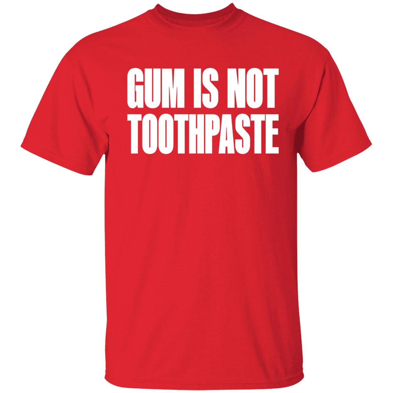 Gum Is Not Toothpaste Shirt Gum Is Not Toothpaste Shirt