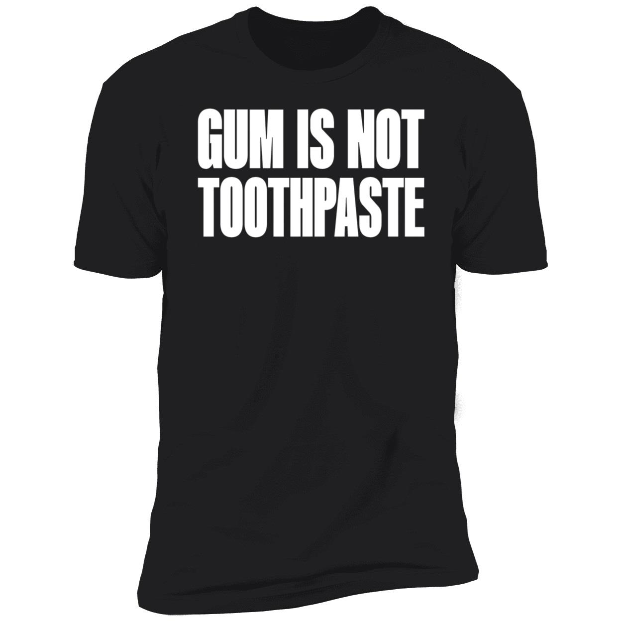 Gum Is Not Toothpaste Shirt Gum Is Not Toothpaste Shirt