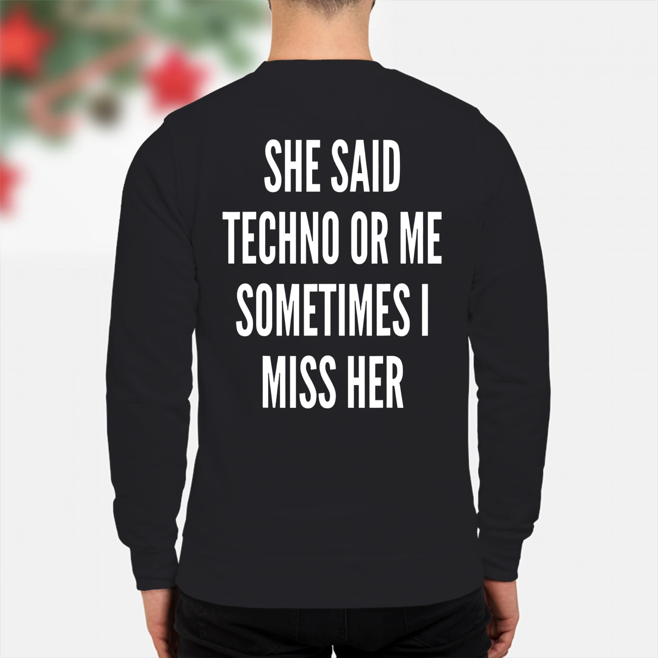 She Said Techno Or Me Sometimes I Miss Her Shirt She Said Techno Or Me Sometimes I Miss Her Shirt