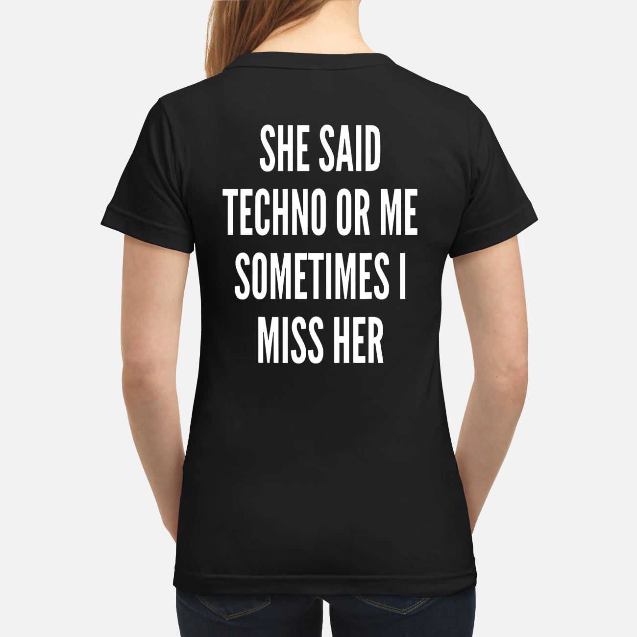 She Said Techno Or Me Sometimes I Miss Her Shirt She Said Techno Or Me Sometimes I Miss Her Shirt
