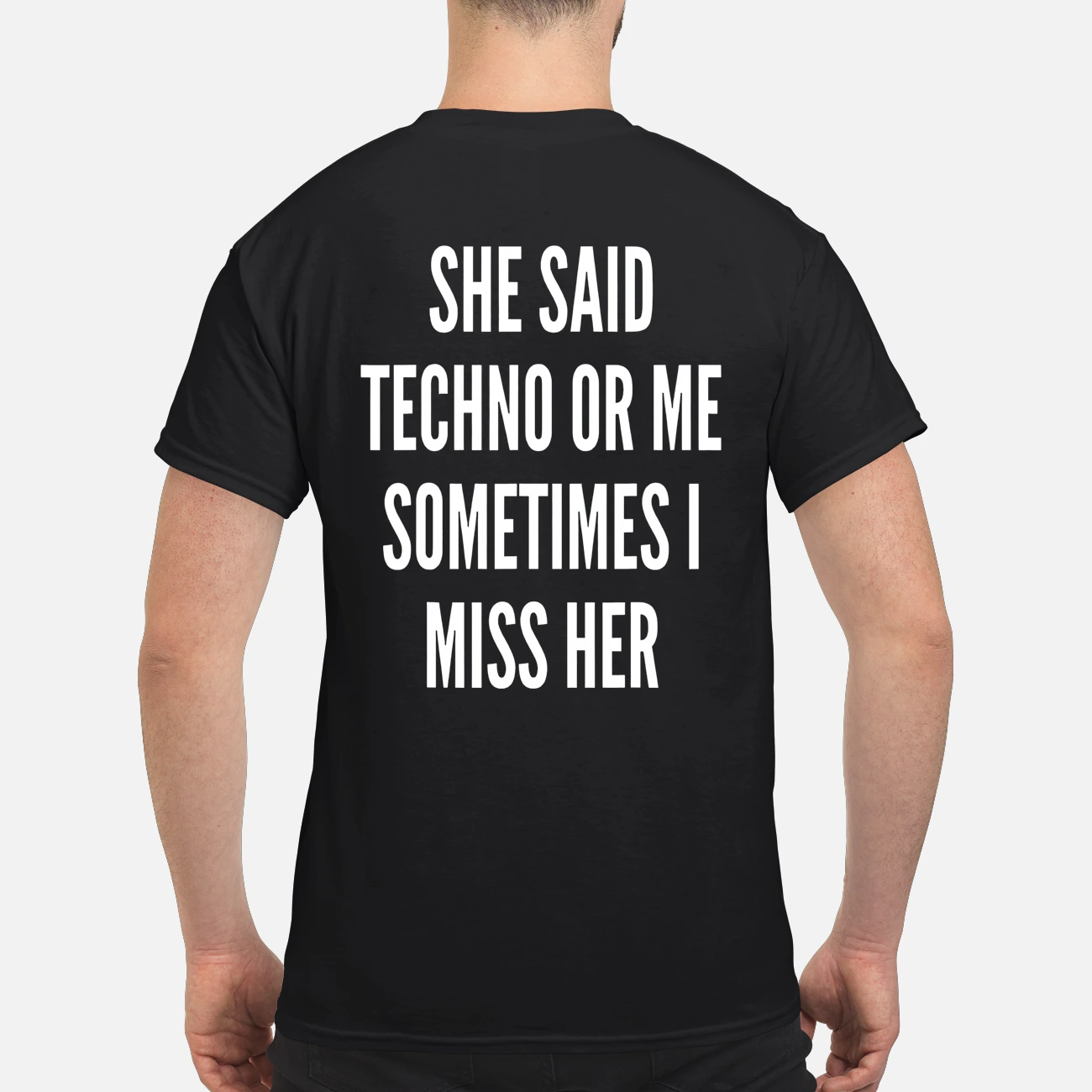She Said Techno Or Me Sometimes I Miss Her Shirt She Said Techno Or Me Sometimes I Miss Her Shirt