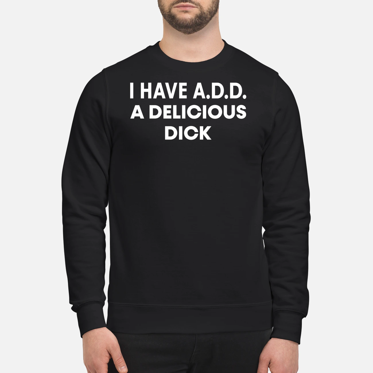 I Have Add A Deliciouss D*Ck Shirt I Have Add A Deliciouss D*Ck Shirt