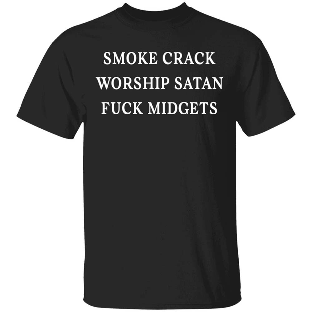 Smoke Crack Worship Satan F*Ck Midgets Shirt