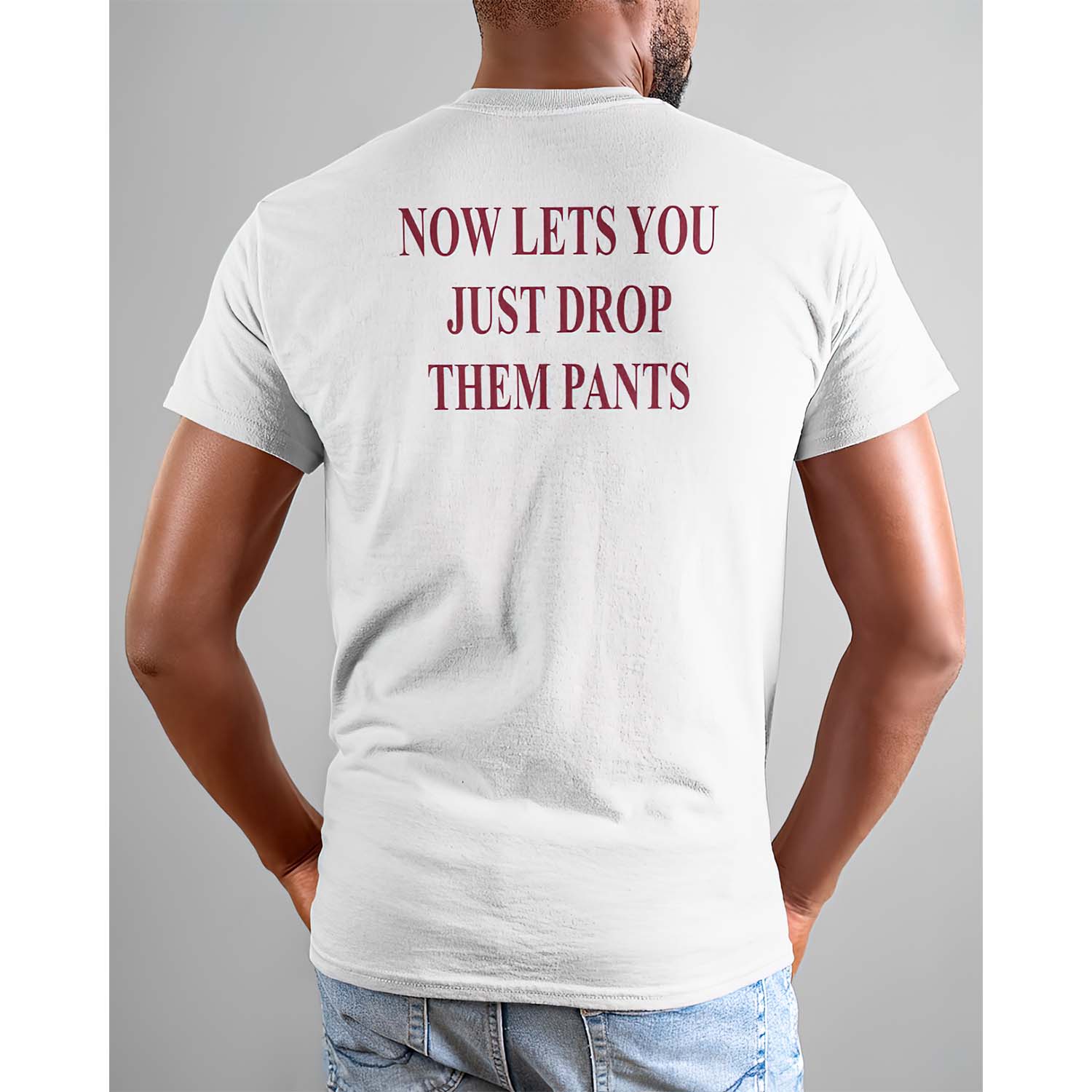 Now Lets You Just Drop Them Pants Shirt Now Lets You Just Drop Them Pants Shirt