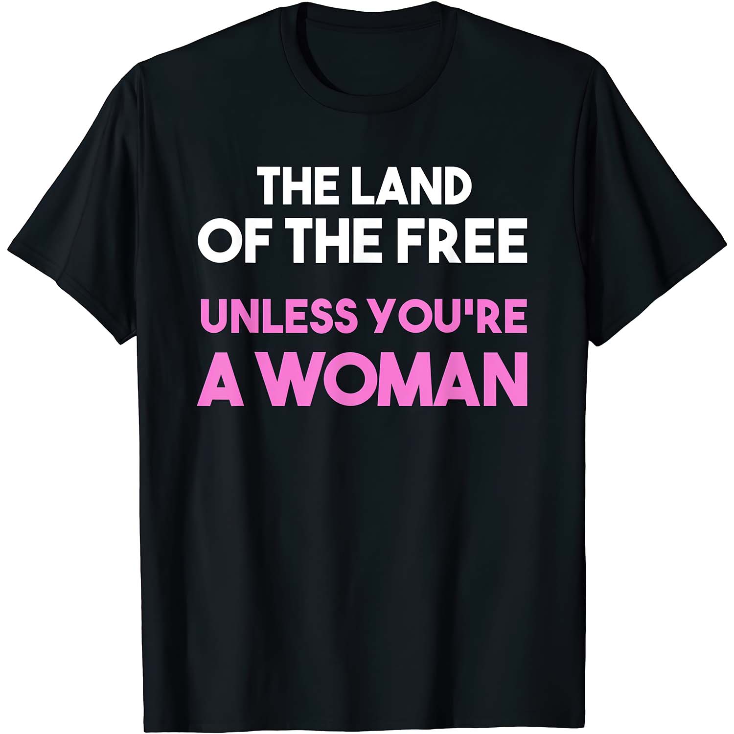 The Land Of The Free Unless You’Re A Woman Shirt The Land Of The Free Unless You’Re A Woman Shirt