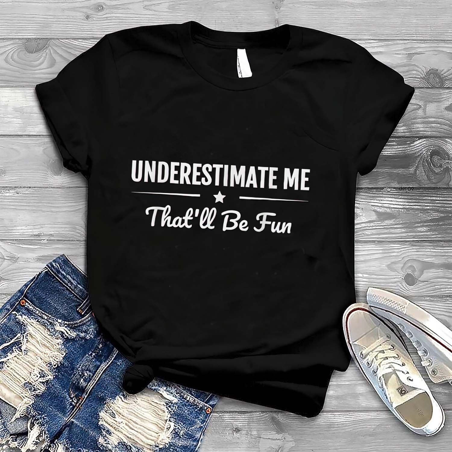 Underestimate Me That’Ll Be Fun T-Shirt