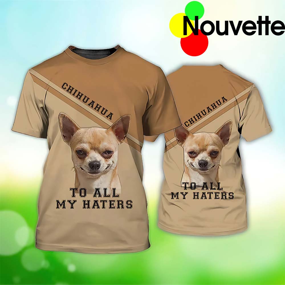Chihuahua To All My Haters 3D Shirt