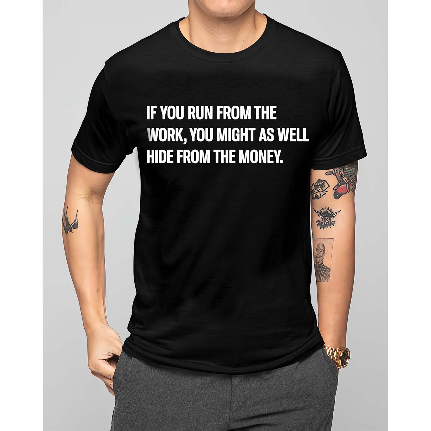If You Run From The Work You Might As Well Hide From The Money T-Shirt