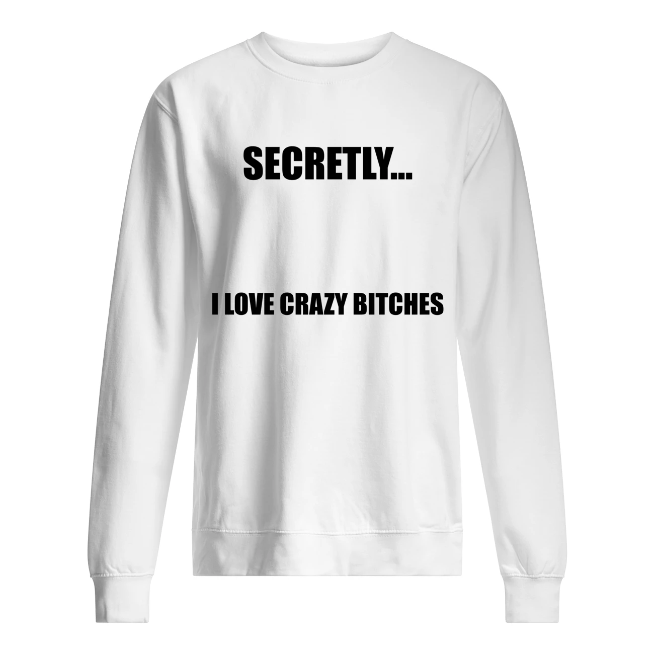 Secretly I Love Crazy B*Tches Shirt Secretly I Love Crazy B*Tches Shirt