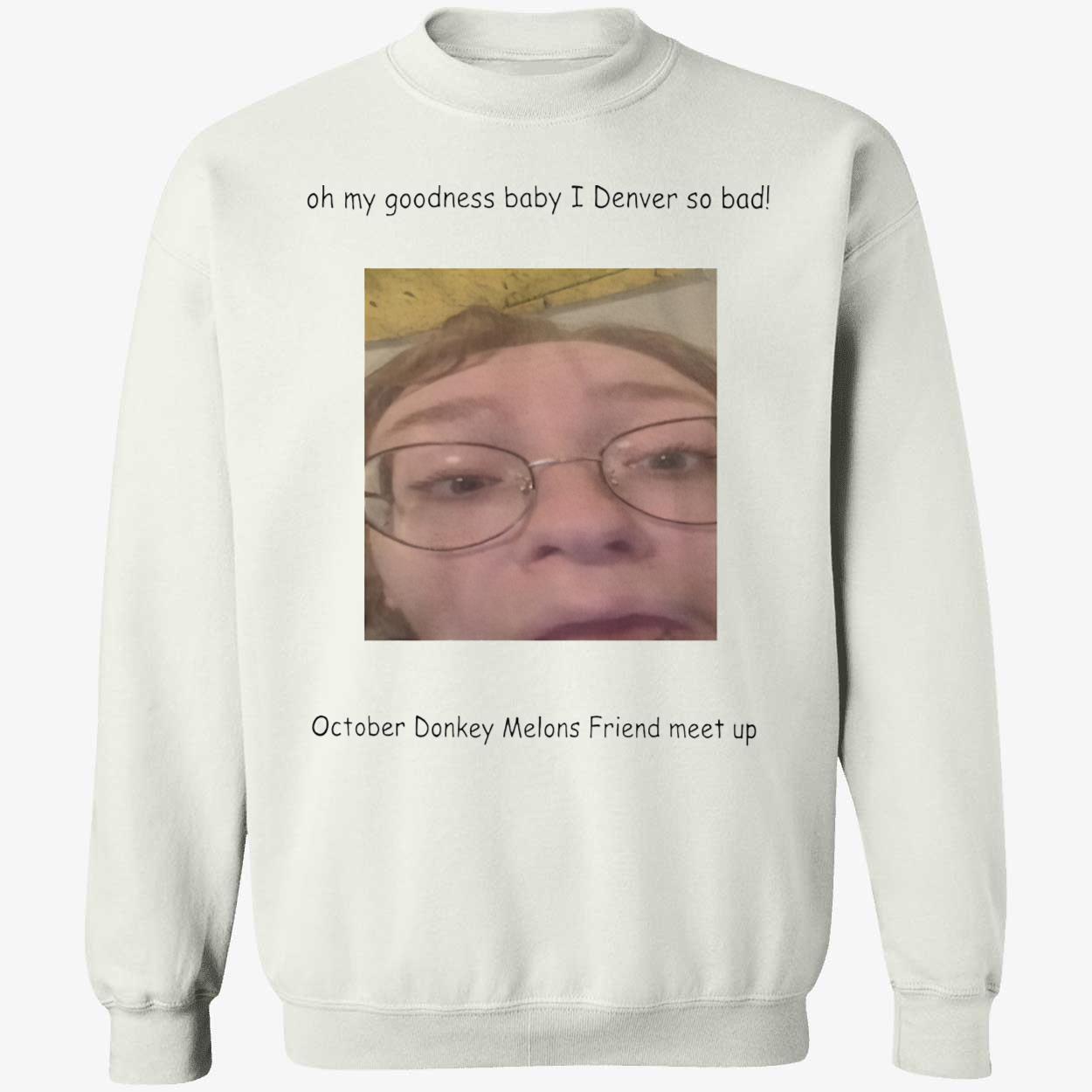 Oh My Goodness Baby I Denver So Bad October Donkey Melons Friend Meet Up Shirt Oh My Goodness Baby I Denver So Bad October Donkey Melons Friend Meet Up Shirt